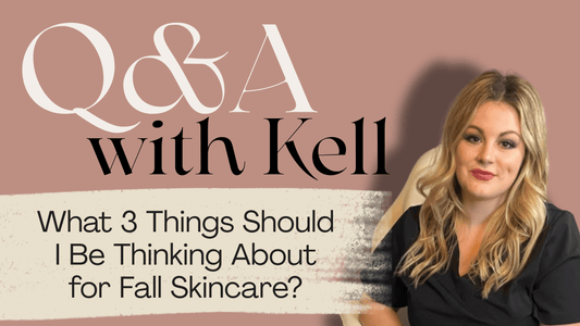 Q&A With Kell: Fall Skincare - Aesthetics By Kell